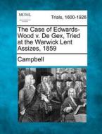 The Case Of Edwards-wood V. De Gex, Trie di Campbell edito da Gale Ecco, Making of Modern Law