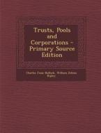 Trusts, Pools and Corporations di Charles Jesse Bullock, William Zebina Ripley edito da Nabu Press