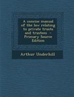 A Concise Manual of the Law Relating to Private Trusts and Trustees di Arthur Underhill edito da Nabu Press