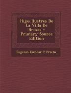 Hijos Ilustres de La Villa de Brozas di Eugenio Escobar y. Prieto edito da Nabu Press