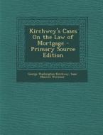 Kirchwey's Cases on the Law of Mortgage - Primary Source Edition di George Washington Kirchwey, Isaac Maurice Wormser edito da Nabu Press