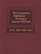 The Countess Kathleen - Primary Source Edition di William Butler Yeats edito da Nabu Press