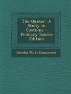 The Quaker: A Study in Costume di Amelia Mott Gummere edito da Nabu Press