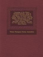 Genealogy of the Wilson-Thompson Families: Being an Account of the Descendants of John Wilson, of County Antrim, Ireland, Whose Two Sons, John and Wil edito da Nabu Press