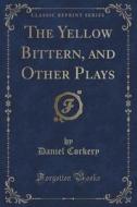 The Yellow Bittern, And Other Plays (classic Reprint) di Daniel Corkery edito da Forgotten Books