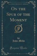 On The Spur Of The Moment, Vol. 3 Of 3 (classic Reprint) di John Mills edito da Forgotten Books