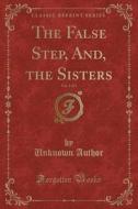 The False Step, And, The Sisters, Vol. 3 Of 3 (classic Reprint) di Unknown Author edito da Forgotten Books