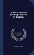 Modern Japanese Painting The Force Of Tradition di Michiaki Kawakita edito da Sagwan Press