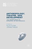 Anthropology, Theatre, and Development di Alex Flynn, Jonas Tinius edito da Palgrave Macmillan UK