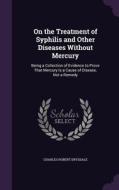 On The Treatment Of Syphilis And Other Diseases Without Mercury di Charles Robert Drysdale edito da Palala Press