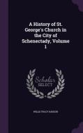 A History Of St. George's Church In The City Of Schenectady, Volume 1 di Willis Tracy Hanson edito da Palala Press