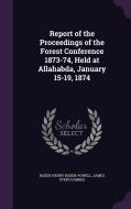 Report Of The Proceedings Of The Forest Conference 1873-74, Held At Allahabda, January 15-19, 1874 di Baden Henry Baden-Powell, James Sykes Gamble edito da Palala Press