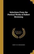 SELECTIONS FROM THE POETICAL W di Robert 1812-1889 Browning edito da WENTWORTH PR