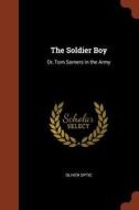 The Soldier Boy: Or, Tom Somers in the Army di Oliver Optic edito da PINNACLE