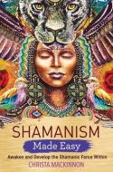 Shamanism Made Easy: Awaken and Develop the Shamanic Force Within di Christa Mackinnon edito da HAY HOUSE