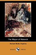 The Mayor Of Warwick (dodo Press) di Herbert Muller Hopkins edito da Dodo Press