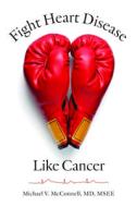 Fight Heart Disease Like Cancer di Michael V. McConnell edito da Johns Hopkins University Press