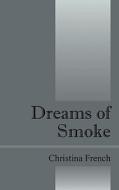 Dreams Of Smoke di Christina French edito da Outskirts Press