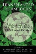 Transplanted Shamrocks Recollections Of Central Ohio's Irish Americans edito da Outskirts Press