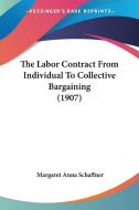 The Labor Contract from Individual to Collective Bargaining (1907) di Margaret Anna Schaffner edito da Kessinger Publishing