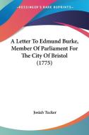 A Letter To Edmund Burke, Member Of Parliament For The City Of Bristol (1775) di Josiah Tucker edito da Kessinger Publishing Co