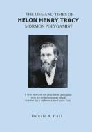 The Life and Times of Helon Henry Tracy, Mormon Polygamist: A True Story of the Practice of Polygamy with Its Divine Purpose Being to Raise Up a Right di Donald R. Hall edito da Booksurge Publishing