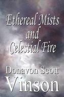 Ethereal Mists And Celestial Fire di Donavon Scott Vinson edito da America Star Books