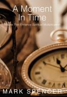 A Moment in Time: Issues That Enhance Spiritual Multiplication di Mark Spencer edito da AUTHORHOUSE