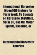 International Harvester Mogul Oil Engine di Internation America edito da General Books