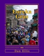 Eureka Gras: Mardi Gras in the Ozarks di Dan Ellis edito da Createspace Independent Publishing Platform