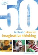 50 Fantastic Ideas for Imaginative Thinking di Marianne Sargent edito da Bloomsbury Publishing PLC