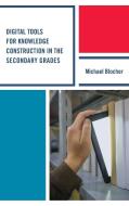 Digital Tools for Knowledge Construction in the Secondary Grades di Michael Blocher edito da Rowman & Littlefield