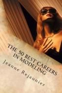 The 50 Best Careers in Modeling di Jeanne Rejaunier edito da Createspace