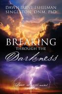 BREAKING THROUGH THE DARKNESS di Dawn Irene Eshelman Singleton Dnm Phd edito da OUTSKIRTS PR
