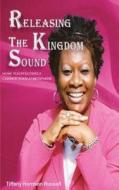 Releasing the Kingdom Sound: How to Effectively Change Your Atmosphere di Mrs Tiffany Anina Harrison Russell edito da Createspace