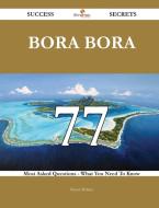 Bora Bora 77 Success Secrets - 77 Most Asked Questions On Bora Bora - What You Need To Know di Sharon Wallace edito da Emereo Publishing