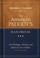 The American Patriot's Handbook: The Writings, History, and Spirit of a Free Nation di George Grant edito da CUMBERLAND HOUSE PUB