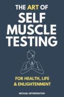 The Art of Self Muscle Testing di Michael Hetherington, MR Michael Hetherington edito da Createspace