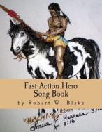 Fast Action Hero Song Book di Robert W. Blake edito da Createspace