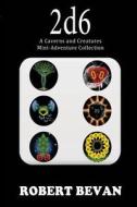 2d6: A Caverns and Creatures Mini-Adventure Collection di Robert Bevan edito da Createspace
