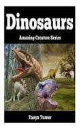 Dinosaurs: Amazing Creature Series di Tanya Turner edito da Createspace