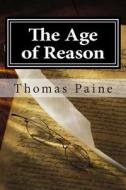 The Age of Reason di Thomas Paine edito da Createspace