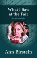 What I Saw at the Fair: An Autobiography di Ann Birstein edito da OPEN ROAD DISTRIBUTION