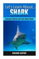 Sharks: Amazing Pictures and Facts about Sharks di Breanne Sartori edito da Createspace