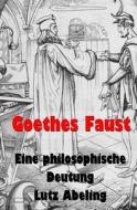 Goethes Faust: Eine Philosophische Deutung di Lutz Abeling edito da Createspace