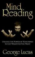 Mind Reading-Unlock the Power of Your Mind to Get Whatever You Want di George Lucas edito da Createspace