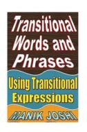 Transitional Words and Phrases: Using Transitional Expressions di MR Manik Joshi edito da Createspace Independent Publishing Platform