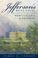Jefferson's White House: Monticello on the Potomac di James B. Conroy edito da ROWMAN & LITTLEFIELD