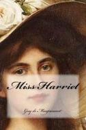 Miss Harriet di Guy De Maupassant edito da Createspace Independent Publishing Platform