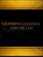 Equipment Cleaning and Use (Log Book, Journal - 125 Pgs, 8.5 X 11 Inches) Equipm: Equipment Cleaning and Use Logbook (Black Cover, X-Large) di Centurion Logbooks edito da Createspace Independent Publishing Platform